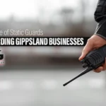 The Critical Role of Static Guards in Safeguarding Gippsland Businesses